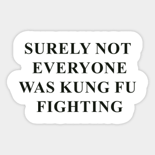 Surely not everyone was kung fu fighting (black) Sticker